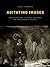 Agitating Images: Photography against History in Indigenous Siberia (First Peoples: New Directions in Indigenous Studies)