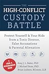 The High-Conflict Custody Battle: Protect Yourself and Your Kids from a Toxic Divorce, False Accusations, and Parental Alienation