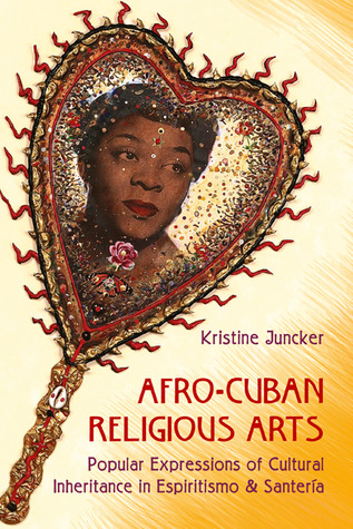 Afro-Cuban Religious Arts: Popular Expressions of Cultural Inheritance in Espiritismo and Santería (Hardcover)