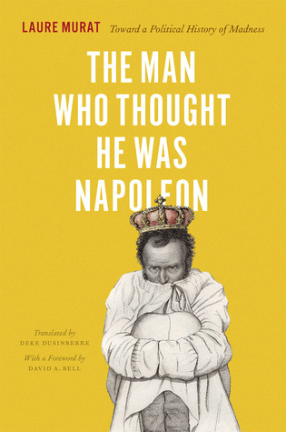 The Man Who Thought He Was Napoleon: Toward a Political History of Madness (Hardcover)
