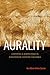 Aurality: Listening and Knowledge in Nineteenth-Century Colombia (Sign, Storage, Transmission)