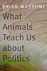 What Animals Teach Us about Politics What Animals Teach Us about Politics