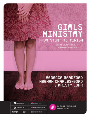 Girls Ministry From Start to Finish: How to Launch and Maintain a Vibrant Girls Ministry