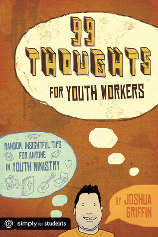 99 Thoughts for Youth Workers: Random Insightful Tips for Anyone in Youth Ministry