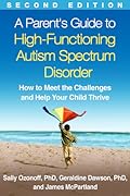 A Parent's Guide to High-Functioning Autism Spectrum Disorder: How to Meet the Challenges and Help Your Child Thrive