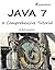Java 7: A Comprehensive Tutorial