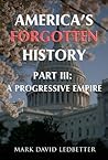 America's Forgotten History, Part Three: A Progressive Empire