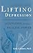 Lifting Depression: A Neuroscientist's Hands-On Approach to Activating Your Brain's Healing Power