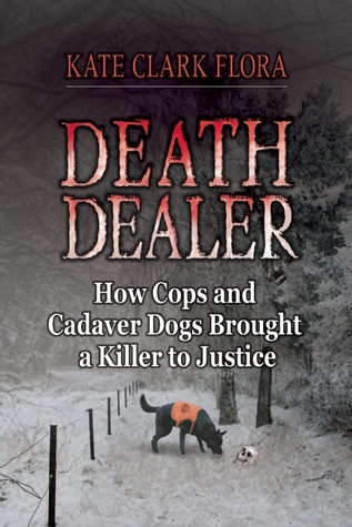 Death Dealer: How Cops and Cadaver Dogs Brought a Killer to Justice