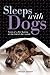 Sleeps with Dogs Tales of a Pet Nanny at the End of Her Leash by Lindsey Grant