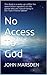 No Access To God: This Book is a wake-up call for the seven billion squatters on this planet who are now drinking in the "Last Chance Saloon".