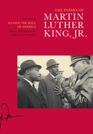 The Papers of Martin Luther King, Jr., Vol. 7: To Save the Soul of America, January 1961–August 1962