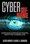 Cyber Self-Defense: Expert Advice to Avoid Online Predators, Identity Theft, and Cyberbullying