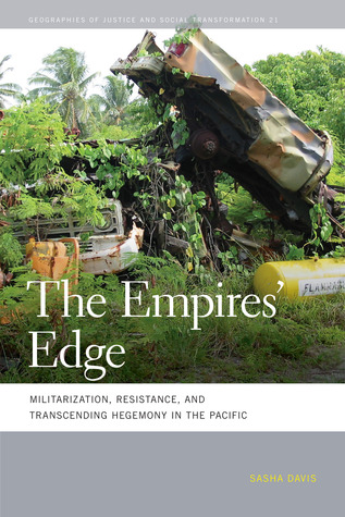The Empires' Edge: Militarization, Resistance, and Transcending Hegemony in the Pacific (Geographies of Justice and Social Transformation)