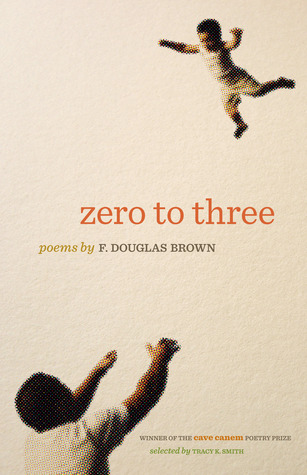 Zero to Three: Poems (The Cave Canem Poetry Prize)