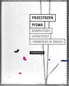 Przestrzeń pisma. Komputery, hipertekst i remediacja druku