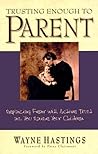 Trusting Enough to Parent: Replacing Fear With Activetrust As You Raise Your Children