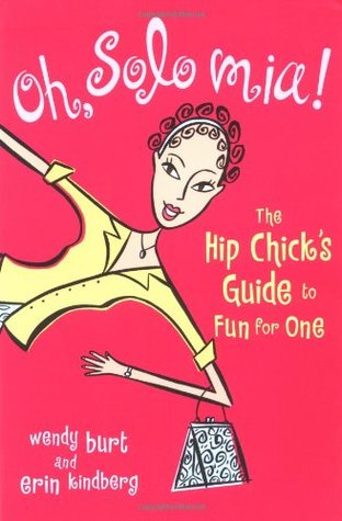 Oh, Solo Mia! : The Hip Chick's Guide to Fun for One (Paperback)
