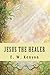 Jesus the Healer by E.W. Kenyon