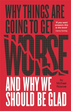 Why Things Are Going to Get Worse - And Why We Should Be Glad (Paperback)