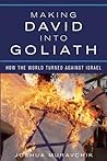 Making David into Goliath: How the World Turned Against Israel