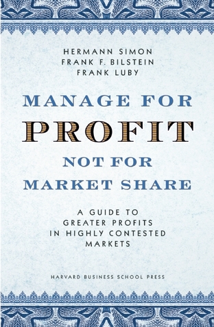 Manage for Profit, Not for Market Share: A Guide to Greater Profits in Highly Contested Markets (Hardcover)