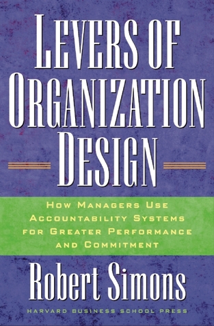 Levers Of Organization Design: How Managers Use Accountability Systems For Greater Performance And Commitment