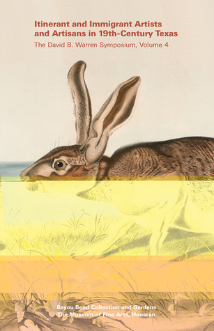Itinerant and Immigrant Artists and Artisans in 19th-Century Texas (The David B. Warren Symposium)