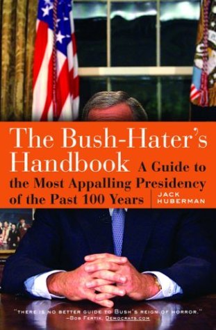 The Bush-Haters Handbook: A Guide to the Most Appalling Presidency of the Past 100 Years (Paperback)