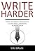 Write harder: how to write ...
