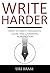 Write harder: how to write clear, compelling and charming non-fiction