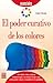 El poder curativo de los colores (Esenciales) (Spanish Edition)
