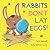 Rabbits Don't Lay Eggs!