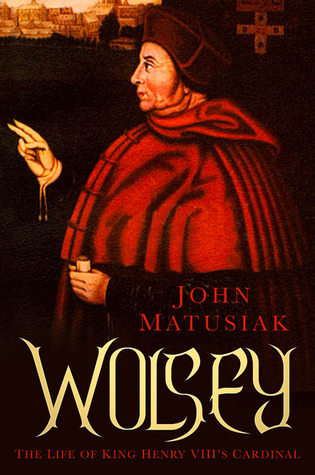 Wolsey: The Life of King Henry VIII's Cardinal
