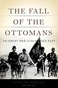 The Fall of the Ottomans: The Great War in the Middle East