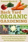 Backyard Organic Gardening: Easily and Effortlessly Create Your Own Organic Gardening Oasis for Optimal Health and Nutrition (Seven Steps to a Successful ... Backyard Homestead, Gardening for Beginners) Backyard Organic Gardening: Easily and Effortlessly Create Your Own Organic Gardening Oasis for Optimal Health and Nutrition (Seven Steps to a Successful ... Backyard Homestead, Gardening for Beginners)