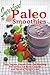 Superfood Paleo Smoothies: Easy Vegan, Gluten-Free, Fat Burning Smoothies for Better Health and Natural Weight Loss: Superfood Cookbook (Anti Inflammatory Diet)