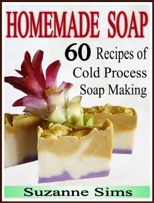 Homemade Soap: 60 Recipes of Cold Process Soap Making (Kindle Edition)