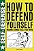 How to Defend Yourself: Unarmed Combat Skills that Work (Self-defense)