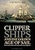 Clipper Ships and the Golden Age of Sail by Sam Jefferson