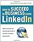 How to Succeed in Business Using LinkedIn: Making Connections and Capturing Opportunities on the World's #1 Business Networking Site