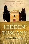 Hidden Tuscany: Discovering Art, Culture, and Memories in a Well-Known Region's Unknown Places