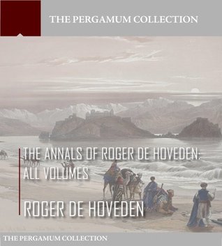 The Annals of Roger de Hoveden: comprising the History of England and of Other Countries of Europe from AD 732 to AD 1201 (Kindle Edition)