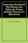 Innovation President? The District, the Valley, the Future (Asking Tomorrow's Questions)