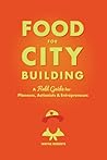 Food for City Building: A Field Guide for Planners, Actionists & Entrepreneurs