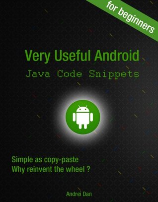 Very Useful Android Java Code Snippets for Beginners: Simple as copy-paste Why reinvent the wheel ? (Kindle Edition)