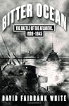 Bitter Ocean: The Battle of the Atlantic, 1939-1945 Bitter Ocean: The Battle of the Atlantic, 1939-1945