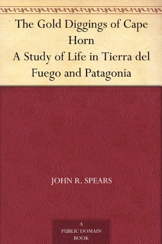 The Gold Diggings of Cape Horn: A Study of Life in Tierra del Fuego and Patagonia (Kindle Edition)
