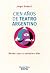 Cien años de teatro argentino. Desde 1910 a nuestros días