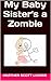 My Baby Sister's a Zombie